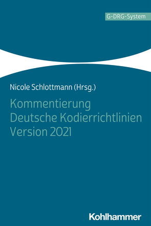 Kommentierung Deutsche Kodierrichtlinien Version 2021 von Driessen,  Martin, Heilemann,  Kay, Klein,  Patricia, Krause,  Stefan, Meyer zu Wendischhoff,  Joachim, Raskop,  Anna Maria, Rembs,  Eckhardt, Schlottmann,  Nicole, Schmitz,  Dietmar