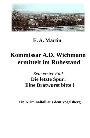 Kommissar A.D. Wichmann ermittelt im Ruhestand von Martin,  E. A.