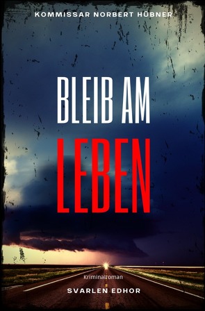 Kommissar Norbert Hübner ermittelt / BLEIB AM LEBEN: Kriminalroman – Kommissar Norbert Hübner 4 von Edhor,  Svarlen