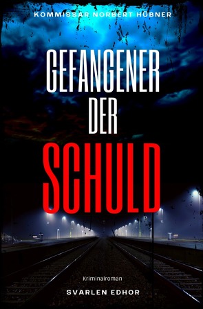 Kommissar Norbert Hübner ermittelt / GEFANGENER DER SCHULD: Kriminalroman – Kommissar Norbert Hübner 6 von Edhor,  Svarlen