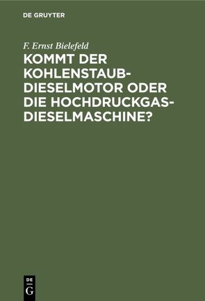 Kommt der Kohlenstaub-Dieselmotor oder die Hochdruckgas-Dieselmaschine? von Bielefeld,  F. Ernst