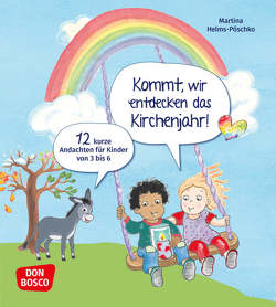 Kommt, wir entdecken das Kirchenjahr! 12 kurze Andachten für Kinder von 3 bis 6 von Helms-Pöschko,  Martina