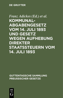 Kommunalabgabengesetz vom 14. Juli 1893 und Gesetz wegen Aufhebung direkter Staatssteuern vom 14. Juli 1893 von Adickes,  Franz, Woell,  Wilhelm