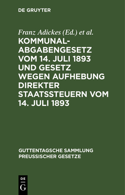 Kommunalabgabengesetz vom 14. Juli 1893 und Gesetz wegen Aufhebung direkter Staatssteuern vom 14. Juli 1893 von Adickes,  Franz, Woell,  Wilhelm