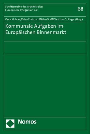 Kommunale Aufgaben im Europäischen Binnenmarkt von Gabriel,  Oscar, Müller-Graff,  Peter Christian, Steger,  Christian O