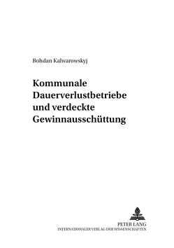 Kommunale Dauerverlustbetriebe und verdeckte Gewinnausschüttung von Kalwarowskyj,  Bohdan