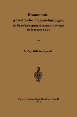 Kommunale gewerbliche Unternehmungen als Kampfmittel gegen die finanzielle Notlage der deutschen Städte von Majerczik,  Wilhelm