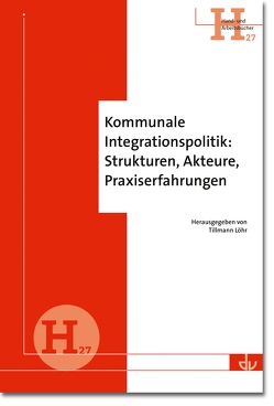 Kommunale Integrationspolitik: Strukturen, Akteure, Praxiserfahrungen