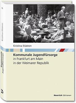 Kommunale Jugendfürsorge in Frankfurt am Main in der Weimarer Republik von Institut für Stadtgeschichte Frankfurt am Main, Matron,  Kristina