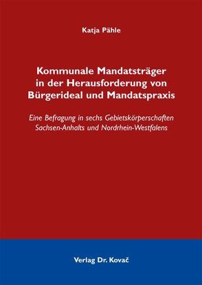 Kommunale Mandatsträger in der Herausforderung von Bürgerideal und Mandatspraxis von Pähle,  Katja