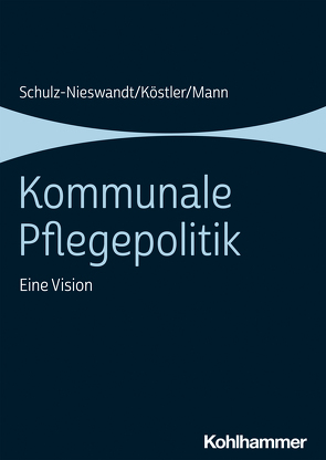 Kommunale Pflegepolitik von Köstler,  Ursula, Mann,  Kristina, Schulz-Nieswandt,  Frank