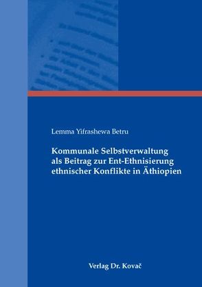 Kommunale Selbstverwaltung als Beitrag zur Ent-Ethnisierung ethnischer Konflikte in Äthiopien von Betru,  Lemma Y