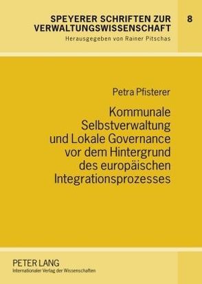 Kommunale Selbstverwaltung und Lokale Governance vor dem Hintergrund des europäischen Integrationsprozesses von Pfisterer,  Petra