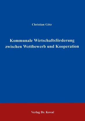 Kommunale Wirtschaftsförderung zwischen Wettbewerb und Kooperation von Götz,  Christian