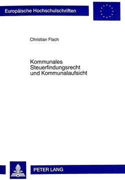 Kommunales Steuerfindungsrecht und Kommunalaufsicht von Flach,  Christian