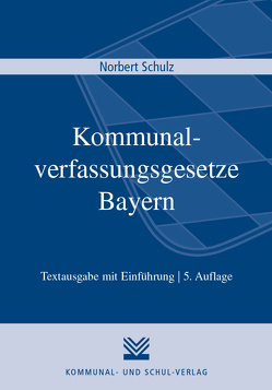 Kommunalverfassungsgesetze Bayern von Schulz,  Norbert