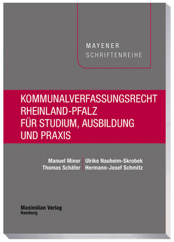 Kommunalverfassungsrecht Rheinland-Pfalz für Studium, Ausbildung und Praxis von Minor,  Manuel, Nauheim-Skrobek,  Ulrike, Schaefer,  Thomas, Schmitz,  Hermann Josef