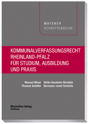 Kommunalverfassungsrecht Rheinland-Pfalz für Studium, Ausbildung und Praxis von Minor,  Manuel, Nauheim-Skrobek,  Ulrike, Schaefer,  Thomas, Schmitz,  Hermann Josef