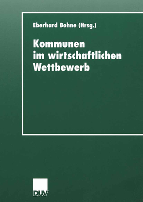 Kommunen im wirtschaftlichen Wettbewerb von Bohne,  Eberhard