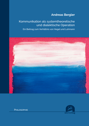 Kommunikation als systemtheoretische und dialektische Operation von Bergler,  Andreas