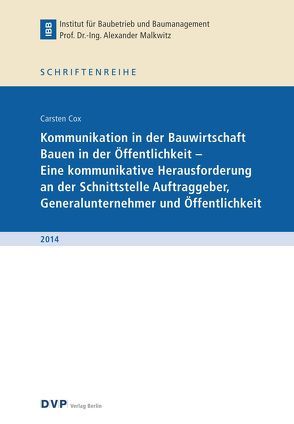 Kommunikation in der Bauwirtschaft Bauen in der Öffentlichkeit – Eine kommunikative Herausforderung an der Schnittstelle Auftraggeber, Generalunternehmer und Öffentlichkeit von Cox,  Carsten, Malkwitz,  Alexander