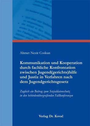 Kommunikation und Kooperation durch fachliche Konfrontation zwischen Jugend(gerichts)hilfe und Justiz in Verfahren nach dem Jugendgerichtsgesetz von Coskun,  Ahmet Nezir