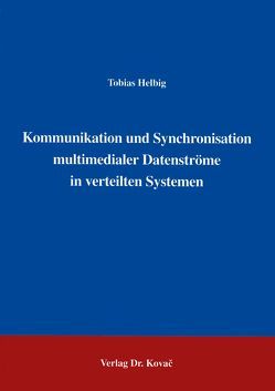 Kommunikation und Synchronisation multimedialer Datenströme in verteilten Systemen von Helbig,  Tobias