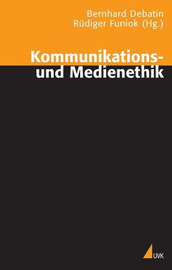 Kommunikations- und Medienethik von Debatin,  Bernhard, Funiok,  Rüdiger