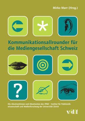 Kommunikationsallrounder für die Mediengesellschaft Schweiz von Amschler,  Harald, Bonfadelli,  Heinz, Graf,  Peter, Jarren,  Otfried, Koenig,  Christian, Marr,  Mirko, Meier,  Jörg, Neuberger,  Christoph, Rickenbacher,  Iwan, Signer,  Sara, Spiller,  Gabriele