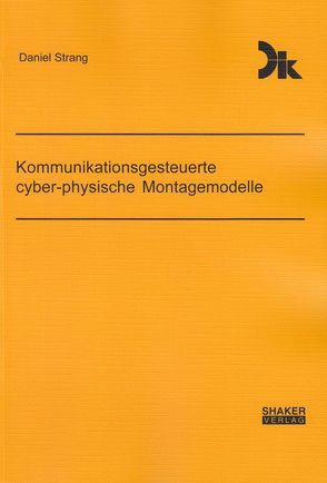 Kommunikationsgesteuerte cyber-physische Montagemodelle von Strang,  Daniel