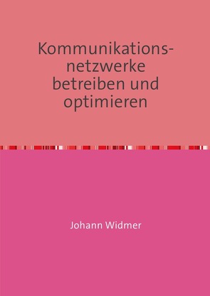 Kommunikationsnetzwerke betreiben und optimieren von Widmer,  Johann