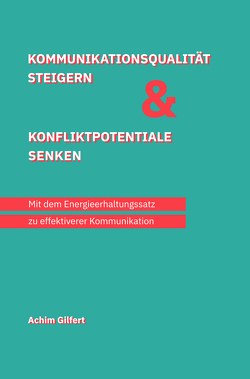 Kommunikationsqualität steigern & Konfliktpotentiale senken von Gilfert,  Achim