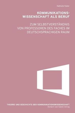 Kommunikationswissenschaft als Beruf. Zum Selbstverständnis von Professoren des Faches im deutschsprachigen Raum von Huber,  Nathalie