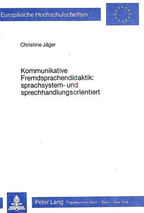 Kommunikative Fremdsprachendidaktik: Sprachsystem- und Sprechhandlungsorientiert von Jäger,  Christine