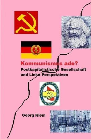 Kommunismus ade? Postkapitalistische Gesellschaft mit linken Perspektiven von Klein,  Georg