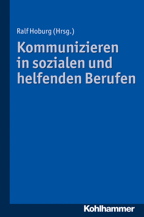 Kommunizieren in sozialen und helfenden Berufen von Balz,  Hans-Jürgen, Bartmann,  Sylke, Ebert,  Jürgen, Henke,  Ursula, Herriger,  Norbert, Hoburg,  Ralf, Hofmann,  Beate, Kleve,  Heiko, Kraus,  Björn, Lepperhoff,  Julia, Maaser,  Wolfgang, Starnitzke,  Dierk, Tenhaken,  Wolfgang