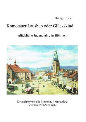 Komotauer Lausbub oder Glückskind von Bauer,  Rüdiger