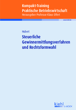 Kompakt-Training Steuerliche Gewinnermittlungsverfahren und Rechtsformwahl von Hubert,  Tina, Olfert,  Klaus