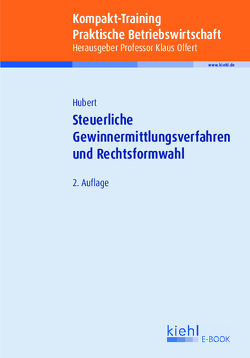 Kompakt-Training Steuerliche Gewinnermittlungsverfahren und Rechtsformwahl von Hubert,  Tina, Olfert,  Klaus