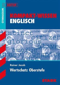 Kompakt-Wissen Gymnasium – Englisch Wortschatz Oberstufe von Jacob,  Rainer