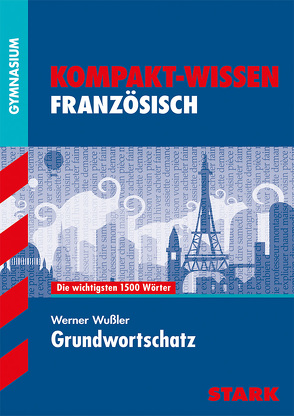 STARK Kompakt-Wissen Gymnasium – Französisch Grundwortschatz von Wussler,  Werner