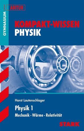 STARK Kompakt-Wissen Gymnasium – Physik Oberstufe Band 1 von Lautenschlager,  Horst