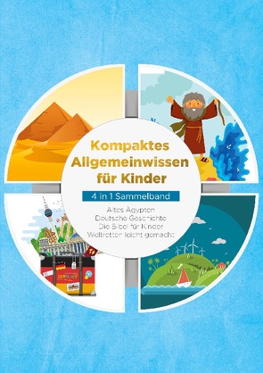 Kompaktes Allgemeinwissen für Kinder – 4 in 1 Sammelband: Altes Ägypten | Deutsche Geschichte | Die Bibel für Kinder | Weltretten leicht gemacht von Galenski,  Peer