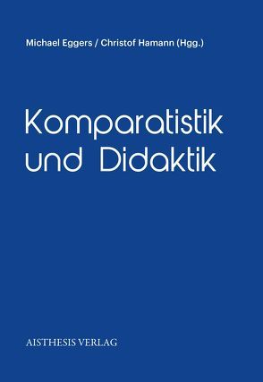 Komparatistik und Didaktik von Cox,  Christoph, Eggers,  Michael, Genç,  Metin, Hamann,  Christof, Hardtke,  Thomas, Hasenberg,  Tobias, Kißling,  Magdalena, Kliewer,  Annette, Köhnen,  Ralph, Krumwiede-Steiner,  Franziska, Nickel,  Beatrice, Peschel,  Carolin, Pflugmacher,  Torsten, Ruf,  Oliver, Wicke,  Andreas