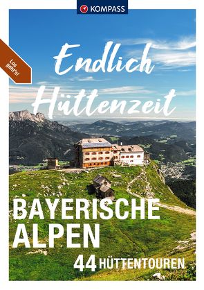 KOMPASS Endlich Hüttenzeit – Bayerische Alpen von Bernau,  Stephan, Garnweidner,  Siegfried, Göbl,  Monika, Hüsler,  Eugen E., Schaefer,  Brigitte, Schneeweiß,  Christian, Sonntag,  Hermann, Theil,  Walter