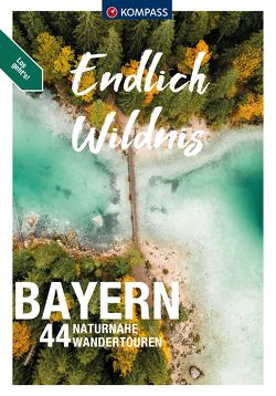 KOMPASS Endlich Wildnis – Bayern von Schwann,  Christina