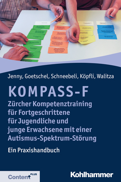 KOMPASS-F – Zürcher Kompetenztraining für Fortgeschrittene für Jugendliche und junge Erwachsene mit einer Autismus-Spektrum-Störung von Goetschel,  Philippe, Jenny,  Bettina, Köpfli,  Susanne, Schneebeli,  Maya, Walitza,  Susanne