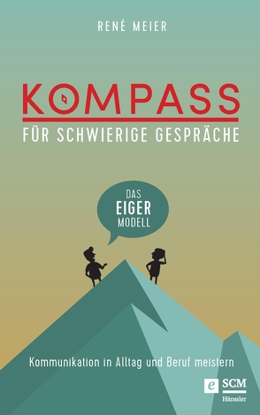 Kompass für schwierige Gespräche – Das EIGER-Modell von Meier,  René