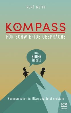 Kompass für schwierige Gespräche – Das EIGER-Modell von Meier,  René