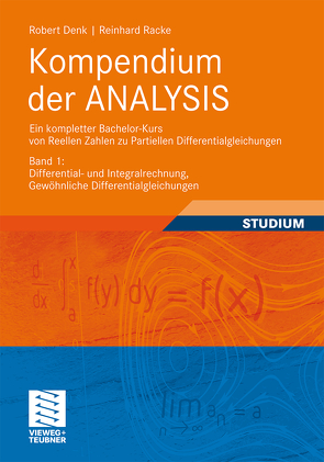 Kompendium der ANALYSIS – Ein kompletter Bachelor-Kurs von Reellen Zahlen zu Partiellen Differentialgleichungen von Denk,  Robert, Racke,  Reinhard